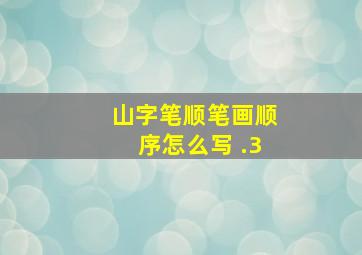 山字笔顺笔画顺序怎么写 .3